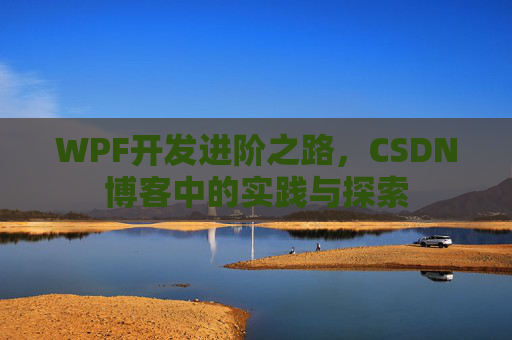 WPF开发进阶之路,CSDN博客中的实践与探索